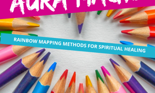 Aura Magic: Rainbow Mapping Methods for Lightworkers and Spiritual Healers