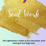 Soul Work: Soul Alignment, Soul Healing & Soul Ascension
